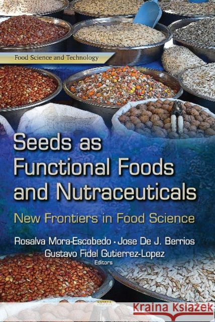 Seeds as Functional Foods & Nutraceuticals: New Frontiers in Food Science Gustavo Fidel Gutierrez Lopez, Rosalva Mora-Escobedo, Jose De J Berrios 9781628084894 Nova Science Publishers Inc - książka