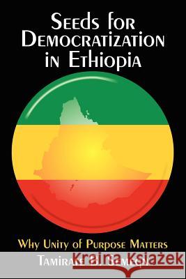 Seeds for Democratization in Ethiopia: Why Unity of Purpose Matters Semegn, Tamirate B. 9781434337221 Authorhouse - książka