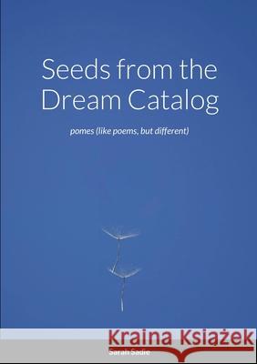 Seeds from the Dream Catalog: pomes (like poems, but different) Sadie, Sarah 9781716589782 Lulu.com - książka