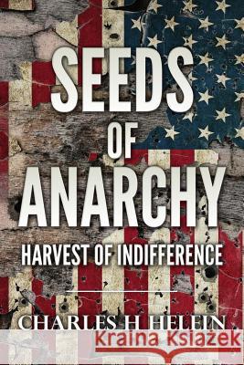 Seeds of Anarchy: Harvest of Indifference MR Charles H. Helein 9781530975846 Createspace Independent Publishing Platform - książka