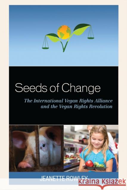 Seeds of Change: The International Vegan Rights Alliance and the Vegan Rights Revolution Jeanette Rowley 9781666951530 Lexington Books - książka