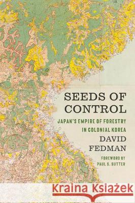Seeds of Control: Japan's Empire of Forestry in Colonial Korea David Fedman 9780295747453 University of Washington Press - książka