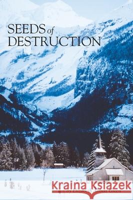 Seeds of Destruction: The Life & Adventures of a Military Family in Our Travels of the World Elizabeth Abbott Green 9781973601487 WestBow Press - książka