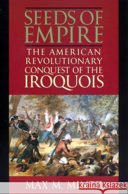 Seeds of Empire: The American Revolutionary Conquest of the Iroquois Mintz, Max M. 9780814756232 New York University Press - książka