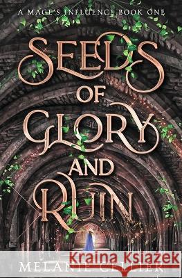 Seeds of Glory and Ruin Melanie Cellier   9781922636294 Luminant Publications - książka