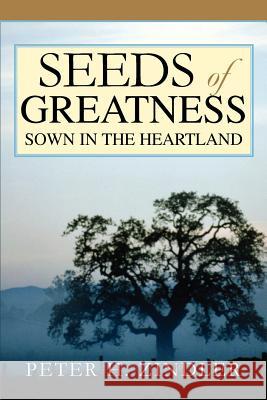 Seeds of Greatness Sown in the Heartland Peter H. Zindler 9780595364497 iUniverse - książka