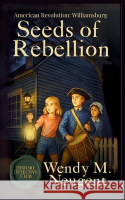 Seeds of Rebellion: American Revolution: Williamsburg Wendy M. Neugent 9781969948015 Swh Media, LLC - książka