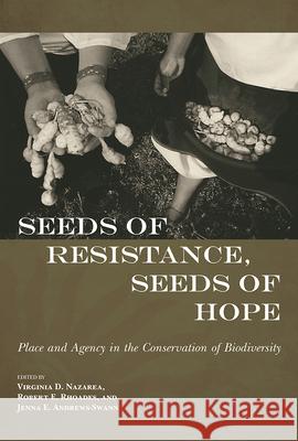 Seeds of Resistance, Seeds of Hope: Place and Agency in the Conservation of Biodiversity Virginia D. Nazarea Robert E. Rhoades Jenna Andrews-Swann 9780816555499 University of Arizona Press - książka