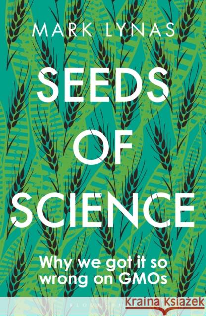 Seeds of Science: Why We Got It So Wrong On GMOs Mark Lynas 9781472946973 Bloomsbury SIGMA - książka