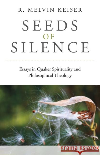 Seeds of Silence: Essays in Quaker Spirituality and Philosophical Theology R. Melvin Keiser 9781789045499 Collective Ink - książka