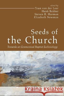 Seeds of the Church: Towards an Ecumenical Baptist Ecclesiology Teun Va Henk Bakker Steven R. Harmon 9781666718379 Cascade Books - książka