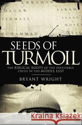 Seeds of Turmoil: The Biblical Roots of the Inevitable Crisis in the Middle East Bryant Wright 9780785298434 Thomas Nelson Publishers - książka