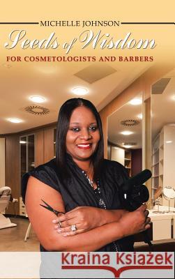 Seeds of Wisdom for Cosmetologists and Barbers Michelle Johnson 9781546203001 Authorhouse - książka