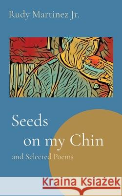 Seeds on my Chin: and Selected Poems Rudy Martinez 9780578761930 Art of Labor Pllc - książka
