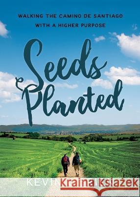Seeds Planted: Walking the Camino de Santiago with a Higher Purpose Kevin O'Brien   9781733173483 Bel Esprit Books, LLC - książka