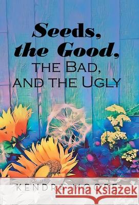 Seeds, the Good, the Bad, and the Ugly Kendra Moore 9781973668374 WestBow Press - książka