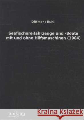 Seefischereifahrzeuge und -Boote mit und ohne Hilfsmaschinen (1904) Dittmer, R.; Buhl 9783845700410 UNIKUM - książka