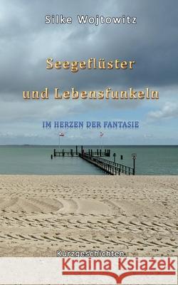 Seegefl?ster und Lebensfunkeln: Im Herzen der Fantasie Silke Wojtowitz 9783695184606 Bod - Books on Demand - książka