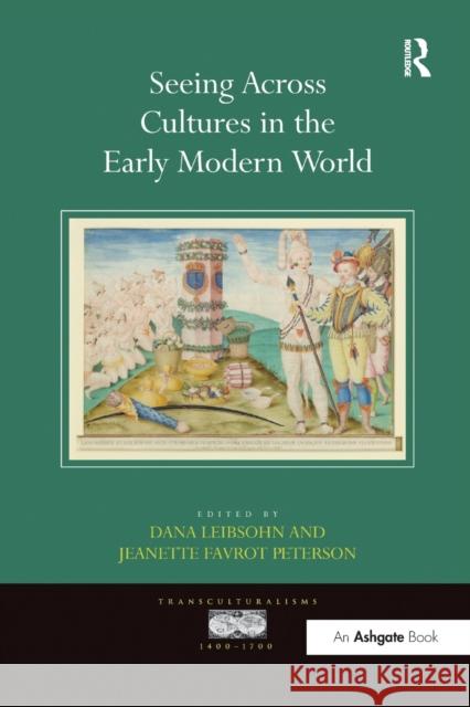 Seeing Across Cultures in the Early Modern World Professor Dana Leibsohn Professor Jeanette Favrot Peterson  9781138273986 Routledge - książka