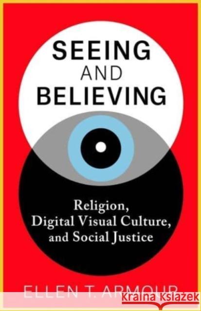 Seeing and Believing: Religion, Digital Visual Culture, and Social Justice Ellen T. Armour 9780231209052 Columbia University Press - książka