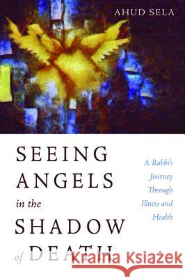 Seeing Angels in the Shadow of Death Ahud Sela 9781532684470 Resource Publications (CA) - książka