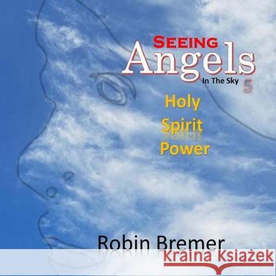 Seeing Angels in the Sky: Holy Spirit Power Robin Bremer 9781975840259 Createspace Independent Publishing Platform - książka