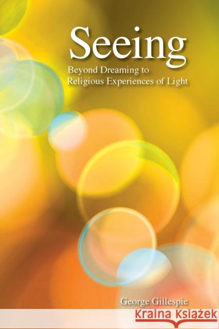 Seeing: Beyond Dreaming to Religious Experiences of Light George Gillespie 9781788360098 Imprint Academic - książka