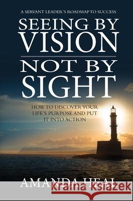 Seeing By Vision Not By Sight: How to Discover Your Life's Purpose And Put It Into Action Amanda Heal Nicole Gabriel Tyler Tichelaar 9781636180243 Aviva Publishing - książka