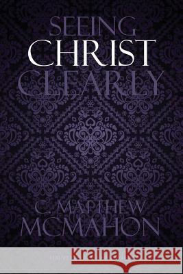 Seeing Christ Clearly Therese B. McMahon C. Matthew McMahon 9781626633155 Puritan Publications - książka