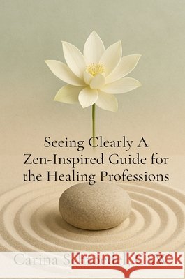 Seeing Clearly A Zen-Inspired Guide for the Healing Professions Schroedel, Carina 9798349402104 Ember & Ease - książka