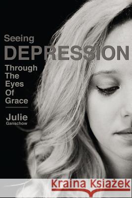 Seeing Depression Through the Eyes of Grace Julie Ganschow 9780692600504 Pure Water Press - książka