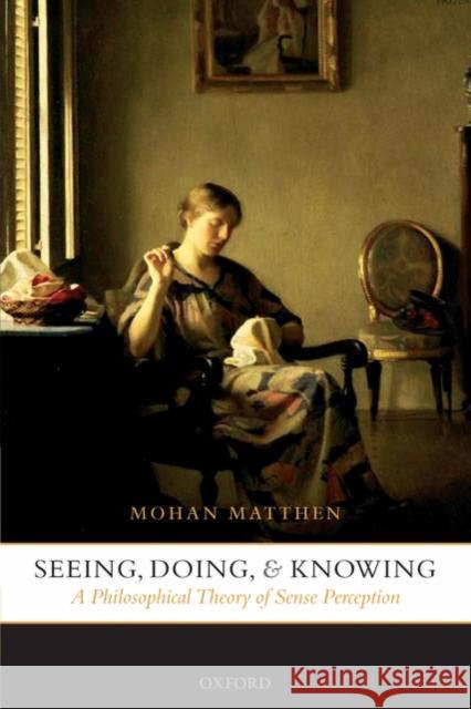 Seeing, Doing, and Knowing: A Philosophical Theory of Sense Perception Matthen, Mohan 9780199204281  - książka