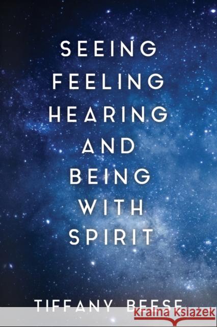 Seeing, Feeling, Hearing and Being with Spirit Tiffany Beese 9781784658175 Vanguard Press - książka