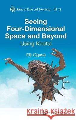 Seeing Four-Dimensional Space and Beyond: Using Knots! Eiji Ogasa 9789811275128 World Scientific Publishing Company - książka