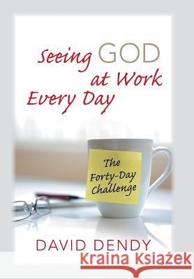 Seeing God at Work Every Day: The Forty-Day Challenge David Dendy 9781490868844 WestBow Press - książka