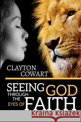Seeing God Through The Eyes Of Faith Clayton Cowart 9781716565427 Lulu.com - książka