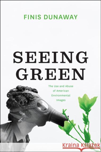 Seeing Green: The Use and Abuse of American Environmental Images Finis Dunaway 9780226597614 University of Chicago Press - książka