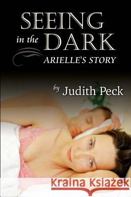 Seeing in the Dark: Arielle's Story Judith Peck 9781483939803 Createspace - książka