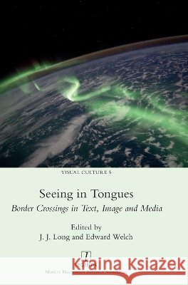 Seeing in Tongues: Border Crossings in Text, Image, and Media Long, J. J., Welch, Edward 9781839540820 Legenda - książka
