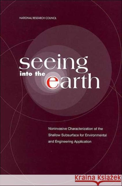 Seeing Into the Earth: Noninvasive Characterization of the Shallow Subsurface for Environmental and Engineering Applications National Research Council 9780309063593 National Academy Press - książka