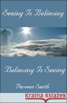 Seeing Is Believing: Believing Is Seeing Parveen Smith 9781425121969 Trafford Publishing - książka