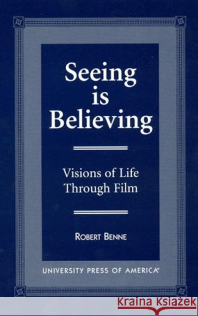 Seeing is Believing: Visions of Life Through Film Benne, Robert 9780761812685 University Press of America - książka