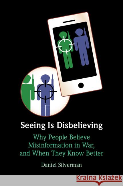 Seeing Is Disbelieving: Why People Believe Misinformation in War, and When They Know Better Daniel Silverman 9781009523585 Cambridge University Press - książka