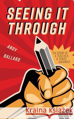 Seeing It Through: The Story of a Teacher and Trade Unionist Andy Ballard 9781912262663 Clink Street Publishing - książka