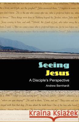 Seeing Jesus: A Disciple's Perspective Andrew Bernhardt 9781481924740 Createspace - książka