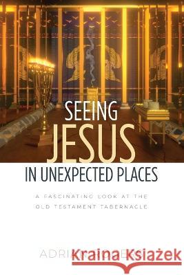 Seeing Jesus in Unexpected Places: A Fascinating Look at the Old Testament Tabernacle Adrian Rogers 9781613148693 Innovo Publishing LLC - książka
