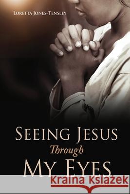 Seeing Jesus Through My Eyes Loretta Jones-Tensley 9781662815676 Xulon Press - książka