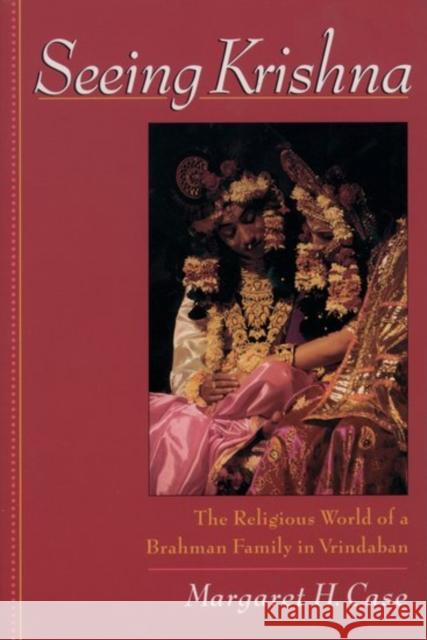 Seeing Krishna: The Religious World of a Brahman Family in Vrindaban Case, Margaret H. 9780195130102 Oxford University Press, USA - książka