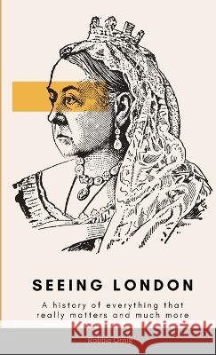 Seeing London: A history of everything that really matters and more Robbie Ornig 9781447882992 Lulu.com - książka