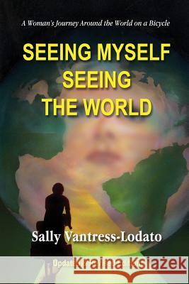 Seeing Myself Seeing the World: A Woman's Journey Around the World on a Bicycle Sally L Vantress-Lodato 9781880101018 Vantress-Lodato Enterprises-Smsw Publishing - książka